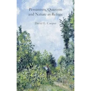 Pessimism, Quietism and Nature as Refuge - Cooper, David
