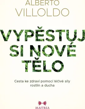 Vypěstuj si nové tělo - Alberto Villoldo (2024, brožovaná)