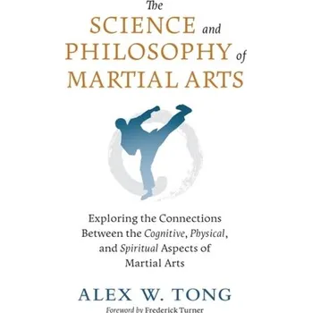 The Science and Philosophy of Martial Arts - Tong, Alex W.; Turner, Frederick