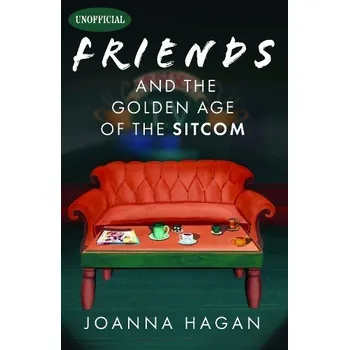 Cizojazyčná kniha Friends and the Golden Age of the Sitcom - Hagan, Joanna
