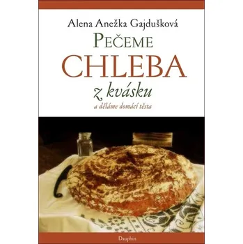 Pečeme chleba z kvásku a děláme domácí těsta - Alena A. Gajdušková (2020, brožovaná bez přebalu lesklá)