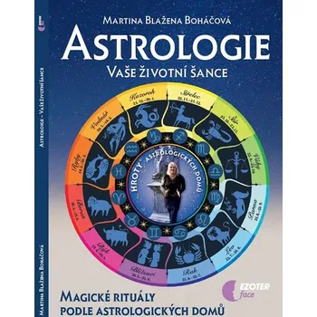 Astrologie: Vaše životní šance: Magické rituály podle astrologických domů - Martina Blažena Boháčová (2017, brožovaná)