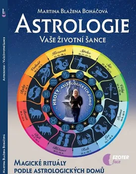 Astrologie: Vaše životní šance: Magické rituály podle astrologických domů - Martina Blažena Boháčová (2017, brožovaná)