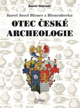 Karel Josef Biener z Bienenberka: Otec české archeologie - Karel Sklenář (2016, pevná)