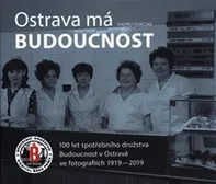 Ostrava má Budoucnost: 100 let spotřebního družstva Budoucnost v Ostravě ve fotografiích 1919-2019 - Ondřej Durczak (2020, vázaná)
