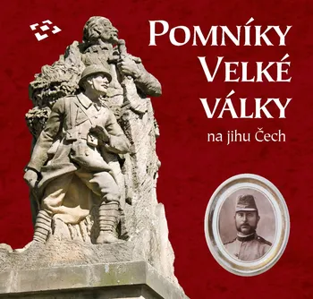 Pomníky Velké války na jihu Čech - Jakub Drozda a kol. (2018, pevná)
