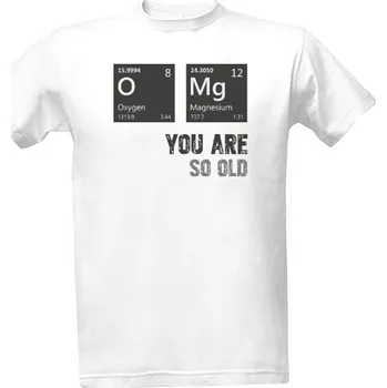 Tričko s potiskem OMG - you are so old pánské