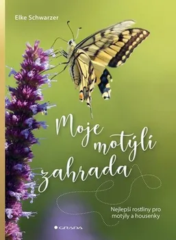 Příroda Moje motýlí zahrada: Nejlepší rostliny pro motýly a housenky - Elke Schwarzer (2020, brožovaná)