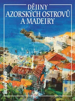 Dějiny Azorských ostrovů a Madeiry - Jan Klíma (2020, pevná)
