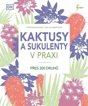 kniha Kaktusy a sukulenty v praxi - Fran Baileyová, Zia Allawayová (2020, pevná)