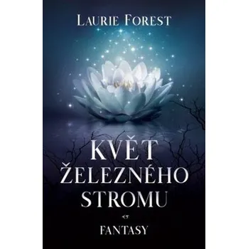 Květ železného stromu - Laurie Forest…