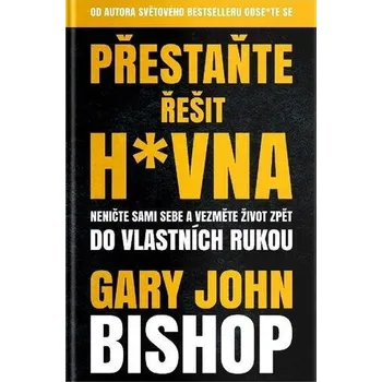 Osobní rozvoj Přestaňte řešit h*vna: Neničte sami sebe a vezměte život zpět do vlastních rukou - John Gary Bishop (2020, pevná)