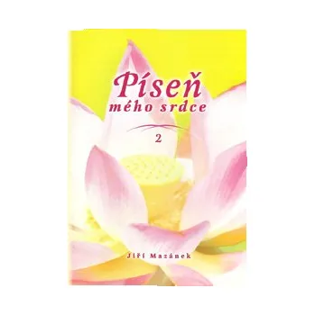 Mazánek Jiří: Píseň mého srdce 2 (i v tomto druhém dílu je cílem knihy jediné - probudit vaše srdce a ukázat, že svoboda ducha záleží jen na nás ... ( 130 str. B5) (vydání Pražská prajága 2015))