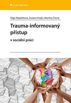 Trauma-informovaný přístup v sociální práci - Olga Klepáčková a kol. (2020, brožovaná)