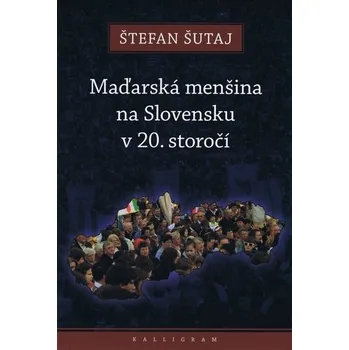 Literární biografie Maďarská menšina na Slovensku v 20. storočí - Štefan Šutaj (2012, brožovaná)