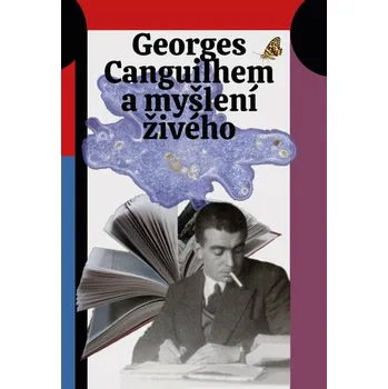 Georges Canguilhem a myšlení živého - Šimon Grimmich, Jan Lockenbauer, Lucie Šarkadyová