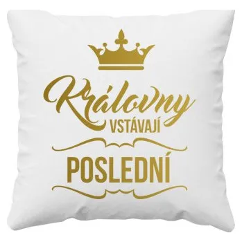 Žertovný předmět Královny vstávají poslední - polštář s potiskem- Tričkový.cz