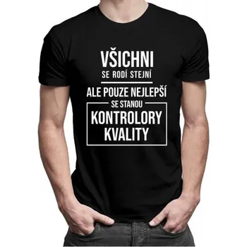 Žertovný předmět Všichni se rodí stejní - kontrolór kvality - pánské tričko s potiskem- Tričkový.cz