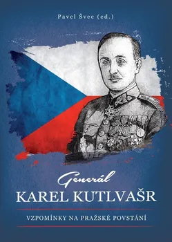 Generál Karel Kutlvašr: Vzpomínky na Pražské povstání - Pavel Švec (2020, pevná)