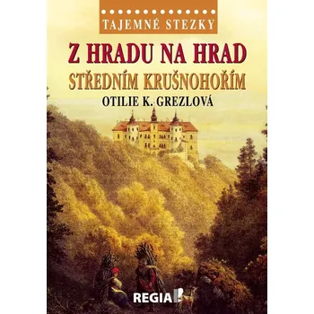 Cestování Tajemné stezky: Z hradu na hrad středním Krušnohořím - Otilie K. Grezlová (2020, vázaná)