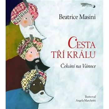 Cesta tří králů Čekání na Vánoce - Beatrice Masini, Angela Marchetti (2019, pevná)