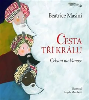 Cesta tří králů Čekání na Vánoce - Beatrice Masini, Angela Marchetti (2019, pevná)