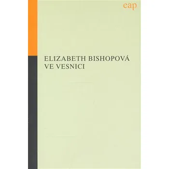 Ve vesnici - Elizabeth Bishopová (2007, brožovaná) Ve vesnici - Elizabeth Bishopová (2007, brožovaná)