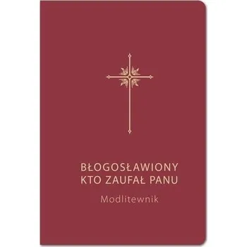 Modlitewnik. Błogosławiony kto zaufał Panu (bordo) - Grzegorz Sochacki (red.), Bogdan Całka (red.)
