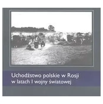 Uchodźstwo polskie w Rosji w latach I WŚ - praca zbiorowa