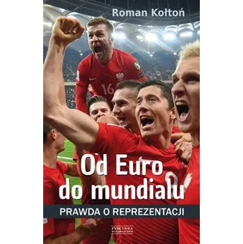 Od Euro do mundialu. Prawda o reprezentacji - Roman Kołtoń