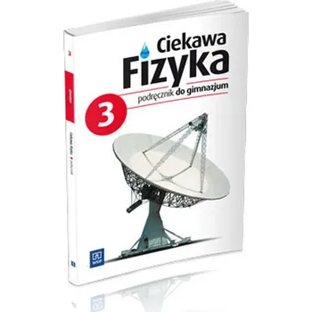 Ciekawa fizyka. Klasa 3, gimnazjum. Fizyka. Podręcznik - Poznańska Jadwiga, Rowińska Maria, Zając Elżbieta