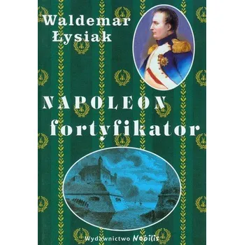 Napoleon fortyfikator - Łysiak Waldemar