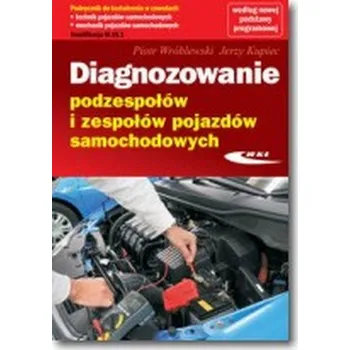 Diagnozowanie podzespołów i zespołów pojazdów samochodowych - Wróblewski Piotr, Kupiec Jerzy