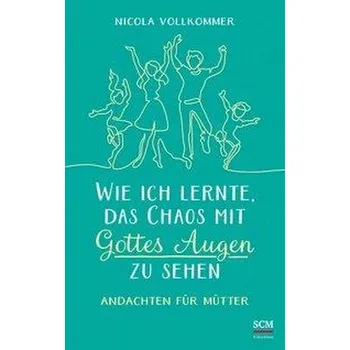 Osobní rozvoj Wie ich lernte, das Chaos mit Gottes Augen zu sehen - Vollkommer, Nicola [DE] (2021, Firma, SCM Brockhaus, R.)
