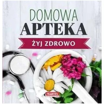 DOMOWA APTEKA ŻYJ ZDROWO - opracowanie zbiorowe