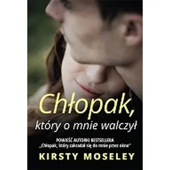Kniha CHŁOPAK KTÓRY O MNIE WALCZYŁ - Kirsty Moseley