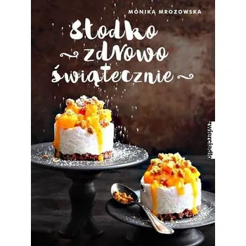 Słodko, zdrowo, świątecznie - Monika Mrozowska