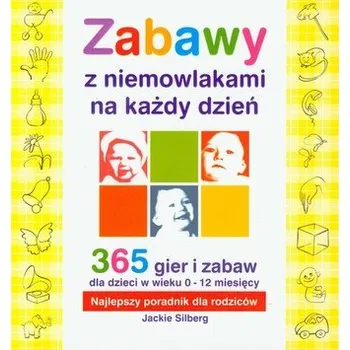 Zabawy z niemowlakami na każdy dzień. 365 gier i zabaw - Silberg Jackie