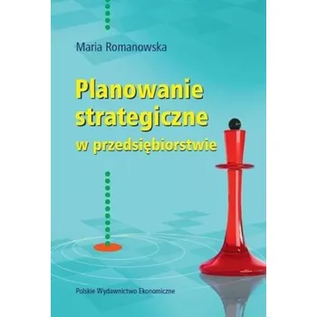 PLANOWANIE STRATEGICZNE W PRZEDSIĘBIORSTWIE WYD. 3 - Maria Romanowska