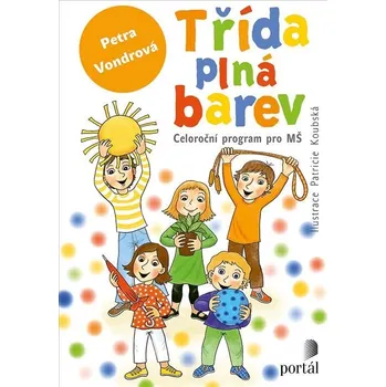Předškolní výuka Třída plná barev: Celoroční program pro MŠ - Petra Vondrová (2021, brožovaná)