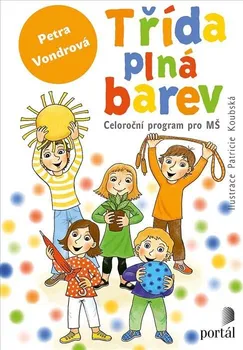 Předškolní výuka Třída plná barev: Celoroční program pro MŠ - Petra Vondrová (2021, brožovaná)