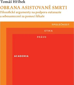 Obrana asistované smrti: Filozofické argumenty na podporu eutanazie a sebeusmrcení za pomoci lékaře - Tomáš Hříbek (2021, brožovaná)