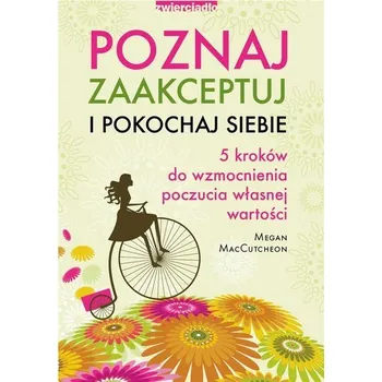 Poznaj, zaakceptuj i pokochaj siebie - Megan MacCutcheon, Katarzyna Iwańska