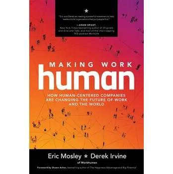 Učebnice Making Work Human: How Human-Centered Companies are Changing the Future of Work and the World - Mosley, Eric a Irvine, Derek