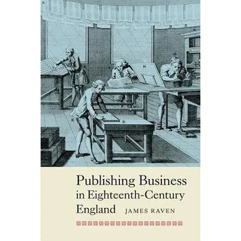 Publishing Business in Eighteenth-Century England - Raven, Prof James