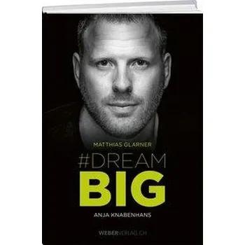 Matthias Glarner: Dream Big - Glarner, Matthias