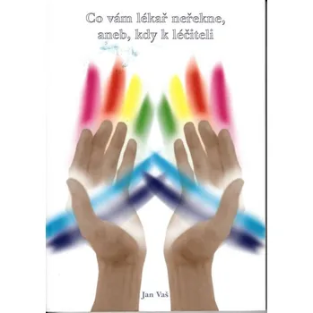 Co vám lékař neřekne, aneb, kdy k léčiteli - Jan Vaš (2009, brožovaná)