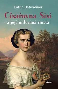 Literární biografie Císařovna Sisi a její milovaná místa - Katrin Unterreiner