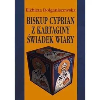 Literární biografie Biskup Cyprian z Kartaginy. Świadek wiary - Elżbieta Dołganiszewska
