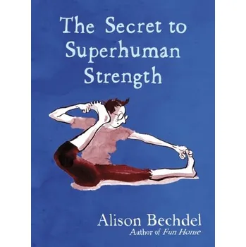 Beletrie pro dospělé The Secret to Superhuman Strength - Bechdel, Alison